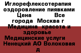 Иглорефлексотерапия, оздоровление пиявками › Цена ­ 3 000 - Все города, Москва г. Медицина, красота и здоровье » Медицинские услуги   . Ненецкий АО,Волоковая д.